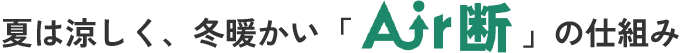 夏は涼しく、冬温かい「Air断」の仕組み